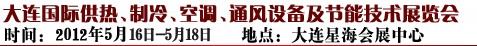 2012第五屆大連國際供熱、制冷、空調(diào)、通風(fēng)設(shè)備及節(jié)能技術(shù)展覽會