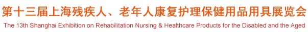 2012第十三屆中國（上海）國際殘疾人、老年人康復(fù)護理保健用品用具展覽會