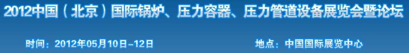 2012中國(guó)北京國(guó)際鍋爐、壓力容器、壓力管道設(shè)備展覽會(huì)