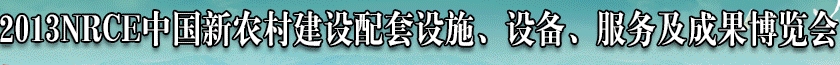 2013NRCE中國(guó)新農(nóng)村建設(shè)配套設(shè)施、設(shè)備、服務(wù)及成果博覽會(huì)