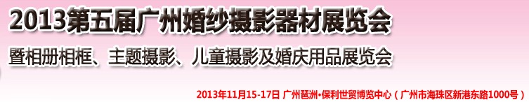 2013第五屆廣州婚紗攝影器件展覽會(huì)暨相冊相框、主題攝影及兒童攝影、婚慶用品展覽會(huì)