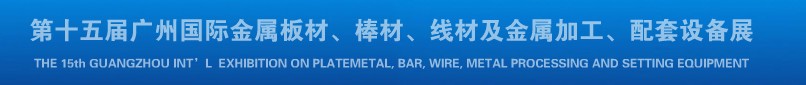 2013第十四屆廣州國際金屬板材、棒材、線材及金屬加工、配套設(shè)備展覽會
