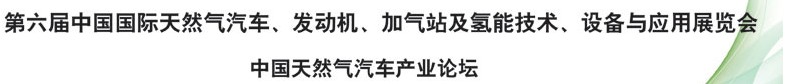 2014第六屆中國國際天然氣汽車、發(fā)動機、加氣站及氫能技術、設備與應用展覽會