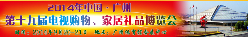 2014中國廣州第十九屆電視購物、家居禮品博覽會