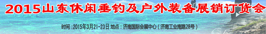 2015山東休閑垂釣和戶(hù)外裝備（春季）展銷(xiāo)訂貨會(huì)