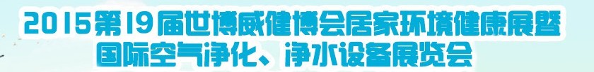 2015第十九屆居家環(huán)境健康展空氣凈化、凈水設(shè)備展覽會(huì)