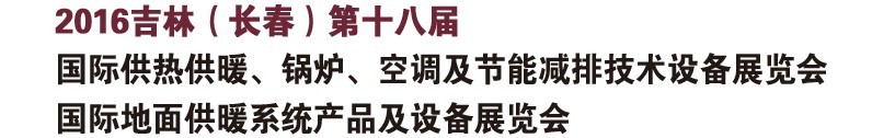 2016第十八屆吉林（長春）國際供熱供暖、鍋爐、空調及節(jié)能減排技術設備展覽會