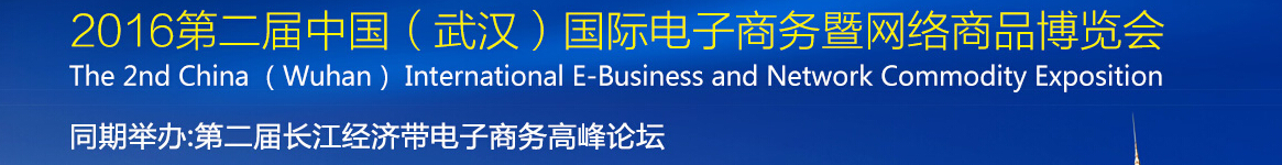 2016第二屆中國（武漢）國際電子商務(wù)暨網(wǎng)絡(luò)商品博覽會