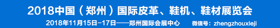 2018中國（鄭州）國際皮革、鞋機(jī)、鞋材展覽會