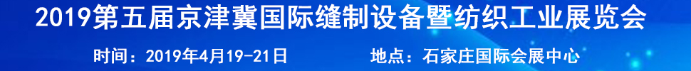 2019第五屆京津冀國(guó)際縫制設(shè)備暨紡織工業(yè)展覽會(huì)